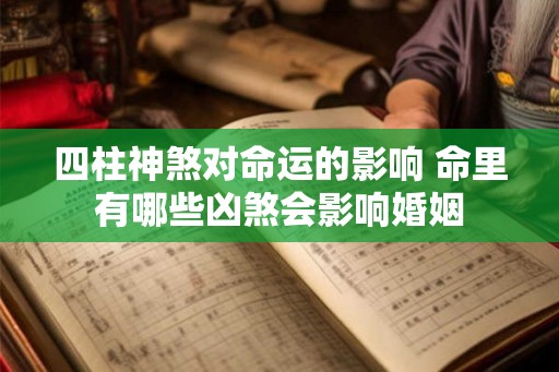 四柱神煞对命运的影响 命里有哪些凶煞会影响婚姻