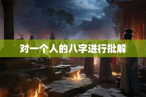 对一个人的八字进行批解