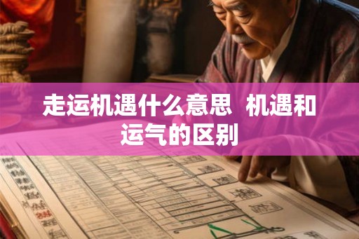 走运机遇什么意思  机遇和运气的区别