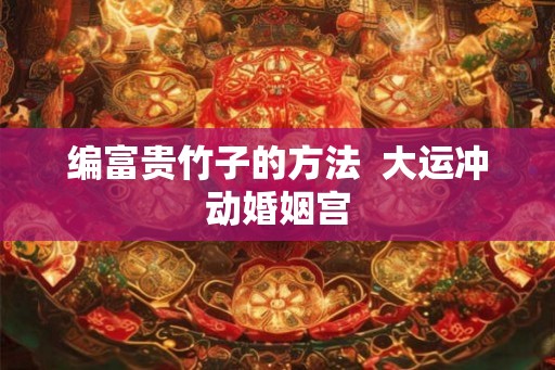 编富贵竹子的方法  大运冲动婚姻宫
