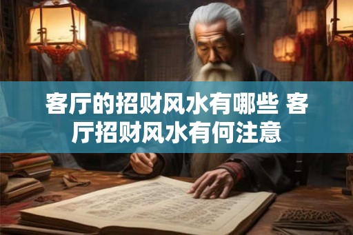 客厅的招财风水有哪些 客厅招财风水有何注意