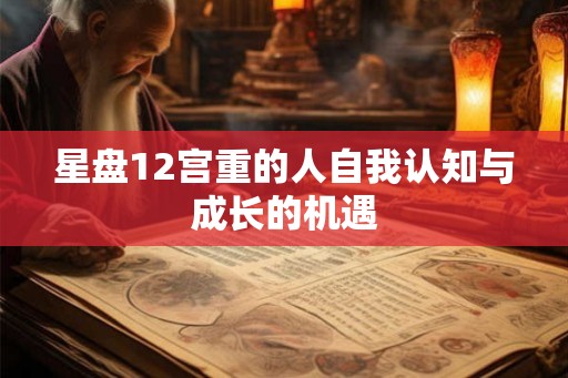 星盘12宫重的人自我认知与成长的机遇