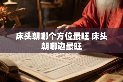 床头朝哪个方位最旺 床头朝哪边最旺