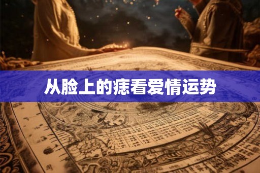 从脸上的痣看爱情运势
