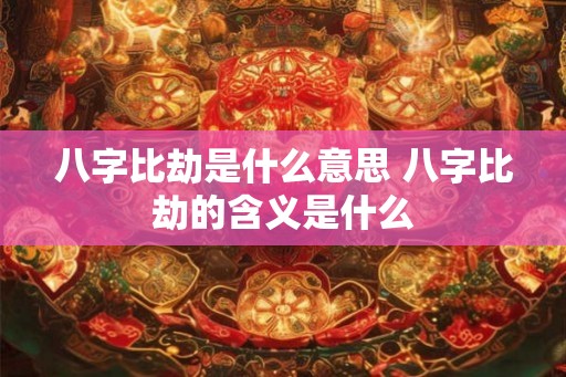 八字比劫是什么意思 八字比劫的含义是什么