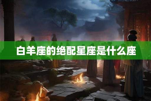 白羊座的绝配星座是什么座