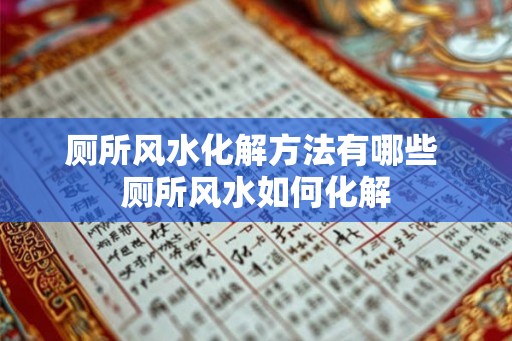 厕所风水化解方法有哪些 厕所风水如何化解