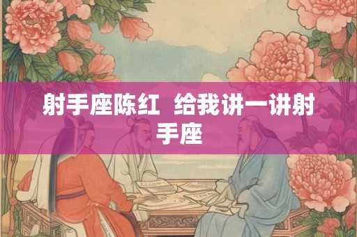 射手座陈红  给我讲一讲射手座