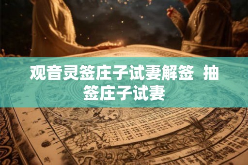 观音灵签庄子试妻解签  抽签庄子试妻