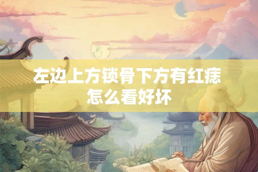 左边上方锁骨下方有红痣 怎么看好坏