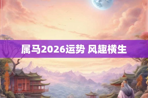 属马2026运势 风趣横生