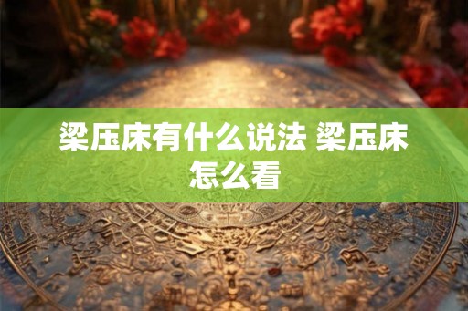 梁压床有什么说法 梁压床怎么看