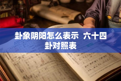卦象阴阳怎么表示  六十四卦对照表