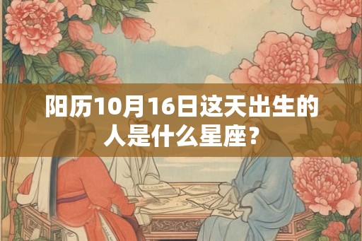 阳历10月16日这天出生的人是什么星座？