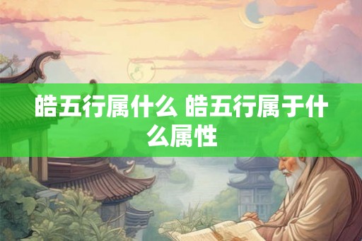 皓五行属什么 皓五行属于什么属性