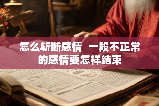 怎么斩断感情  一段不正常的感情要怎样结束