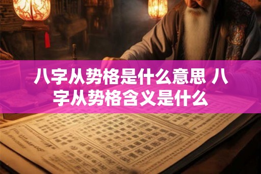 八字从势格是什么意思 八字从势格含义是什么