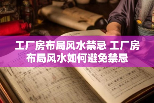 工厂房布局风水禁忌 工厂房布局风水如何避免禁忌