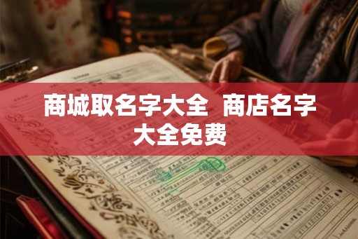 商城取名字大全  商店名字大全免费