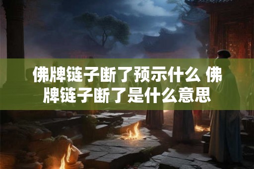 佛牌链子断了预示什么 佛牌链子断了是什么意思