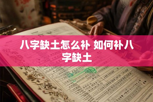 八字缺土怎么补 如何补八字缺土
