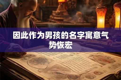 因此作为男孩的名字寓意气势恢宏