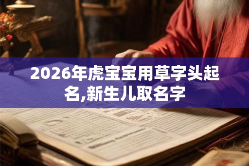 2026年虎宝宝用草字头起名,新生儿取名字