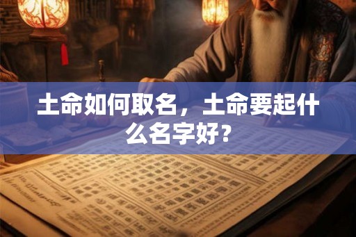 土命如何取名，土命要起什么名字好？