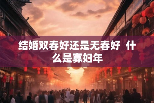 结婚双春好还是无春好  什么是寡妇年