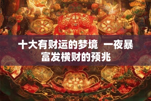 十大有财运的梦境 一夜暴富发横财的预兆 十大有财运的梦境 一夜暴富发横财的预兆