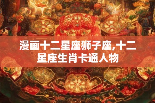 漫画十二星座狮子座,十二星座生肖卡通人物