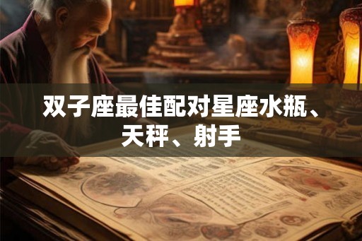双子座最佳配对星座水瓶、天秤、射手