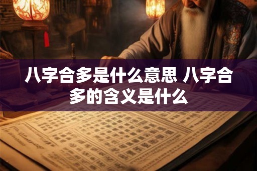 八字合多是什么意思 八字合多的含义是什么 八字合多是什么意思 八字合多的含义是什么