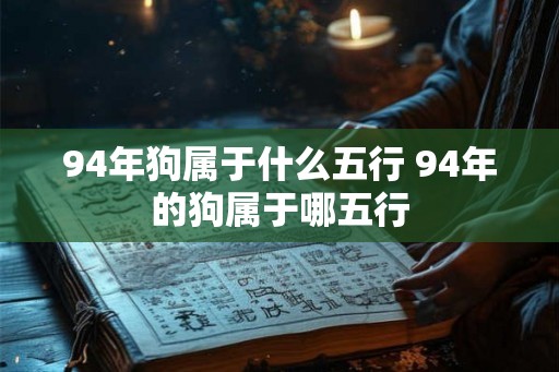 94年狗属于什么五行 94年的狗属于哪五行