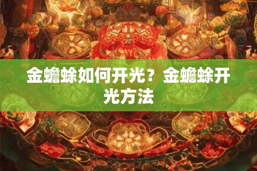 金蟾蜍如何开光?金蟾蜍开光方法 金蟾蜍如何开光?金蟾蜍开光方法
