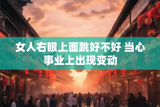 女人右眼上面跳好不好 当心事业上出现变动