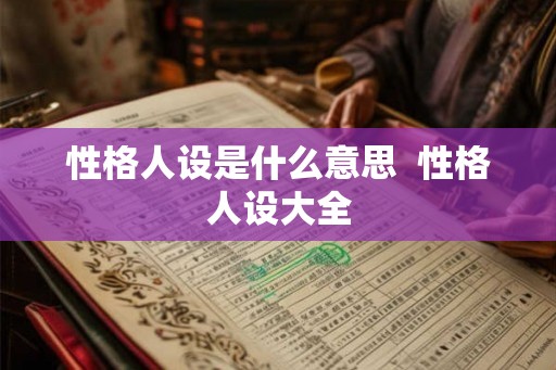 性格人设是什么意思  性格人设大全