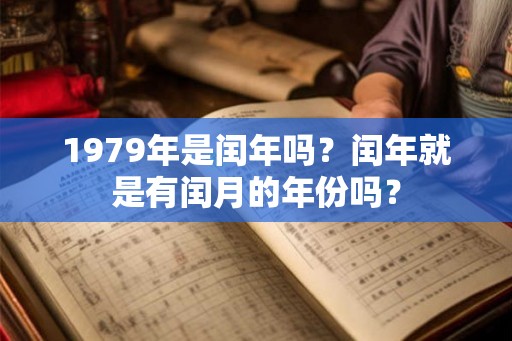 1979年是闰年吗？闰年就是有闰月的年份吗？