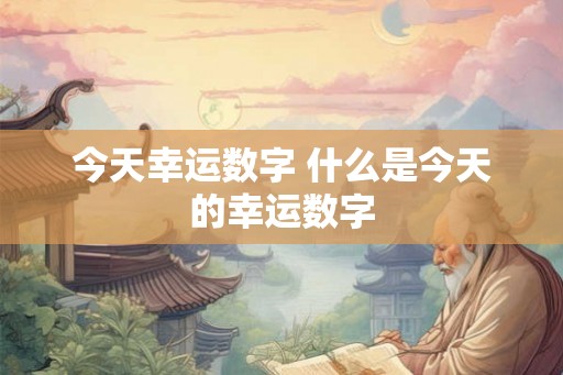 今天幸运数字 什么是今天的幸运数字