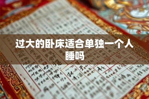 过大的卧床适合单独一个人睡吗