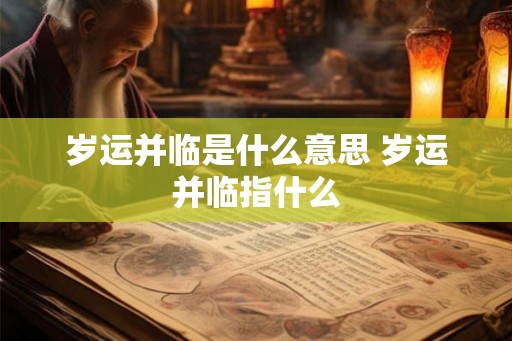 岁运并临是什么意思 岁运并临指什么