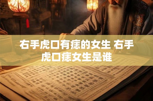 右手虎口有痣的女生 右手虎口痣女生是谁
