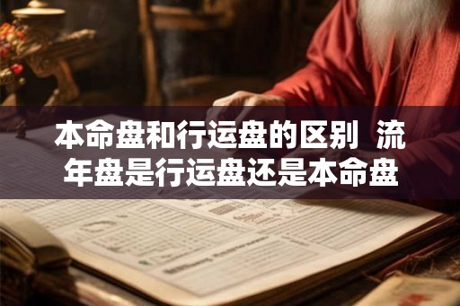 本命盘和行运盘的区别  流年盘是行运盘还是本命盘