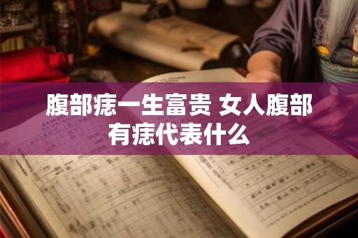 腹部痣一生富贵 女人腹部有痣代表什么