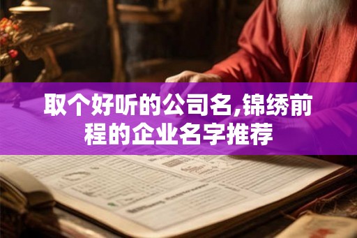 取个好听的公司名,锦绣前程的企业名字推荐