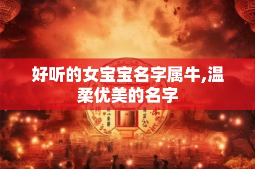 好听的女宝宝名字属牛,温柔优美的名字