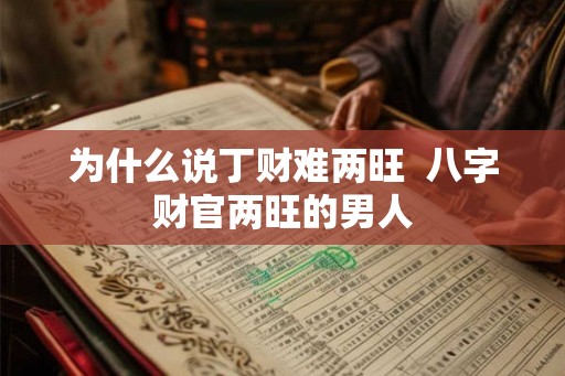 为什么说丁财难两旺  八字财官两旺的男人