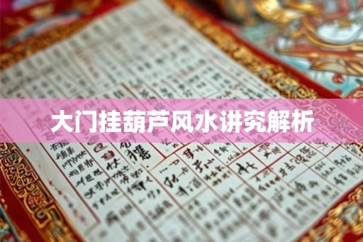 大门挂葫芦风水讲究解析