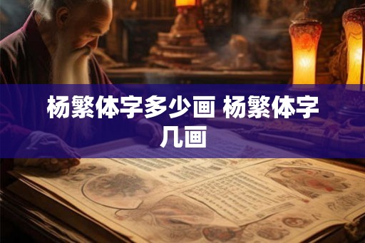 杨繁体字多少画 杨繁体字几画
