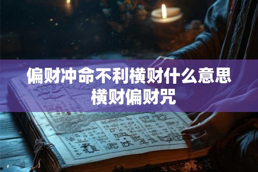偏财冲命不利横财什么意思  横财偏财咒